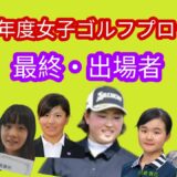 2021年度女子ゴルフプロテスト最終、出場者確定。