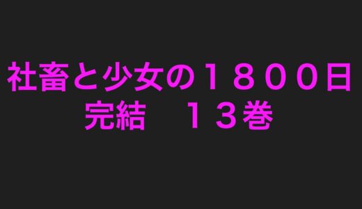 社畜と少女の１８００日完結１３巻ネタバレ注意あらすじ！