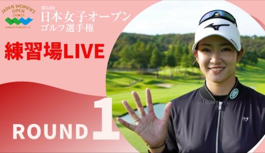 【練習場LIVE】2021年度日本女子オープンゴルフ選手権 第1ラウンド