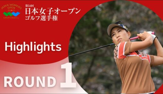 2021年度日本女子オープン 第1ラウンド ハイライト！