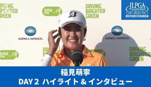 【Round2】稲見萌寧　ハイライト＆インタビュー【JLPGA】【第54回日本女子プロゴルフ選手権大会コニカミノルタ杯】