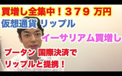 仮想通貨 リップル 買増し全集中！379万円分 ブータン国家と提携！アジアで大躍進！