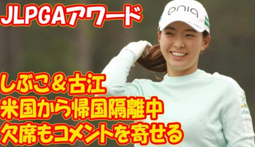 【女子ゴルフ】しぶこ＆古江は欠席もコメントを寄せる　米国から帰国隔離中【JLPGAアワード】