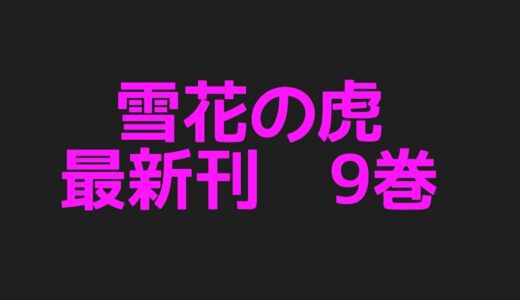 雪花の虎最新刊9巻ネタバレ注意あらすじ！