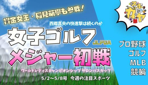 稲見萌寧も参戦！国内女子ゴルフメジャー初戦 ～今週の注目スポーツ（5/2-5/8号）～