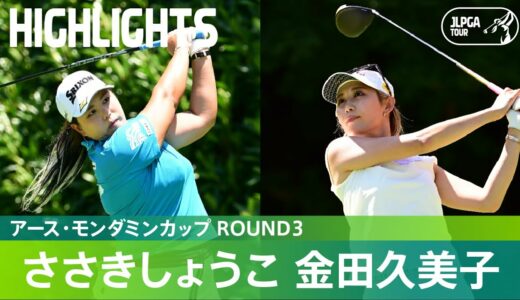 【公式】ささきしょうこ＆金田久美子 ハイライト！｜Round3｜アース・モンダミンカップ