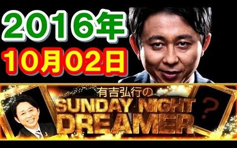 2016年10月02日 有吉弘行のSUNDAY NIGHT DREAMER サンデーナイトドリーマー 2016 10 02