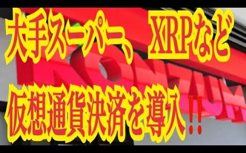 【仮想通貨リップルXRP】大手スーパー！リップルXRPなど９通貨の仮想通貨決済を導入！！♪───Ｏ（≧∇≦）Ｏ────♪