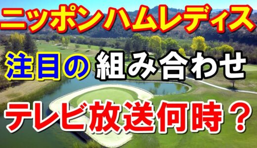 【女子ゴルフ】ニッポンハムレディスクラシック初日の組み合わせ（ペアリング）　テレビ放送予定