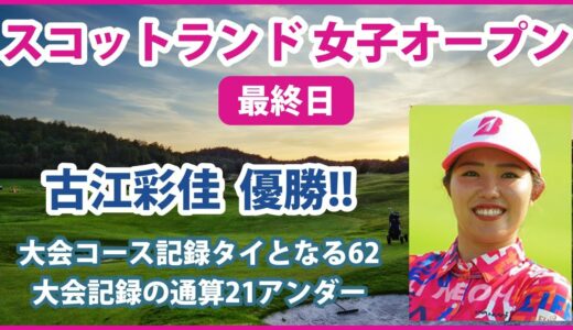 2022 トラストゴルフ スコットランド 女子オープン 最終日 古江彩佳 優勝!!