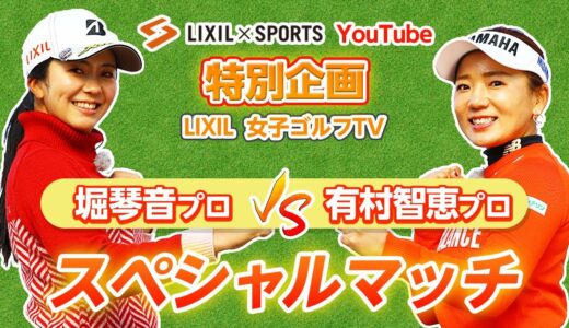 【LIXIL女子ゴルフTV﻿】堀琴音プロ vs 有村智恵プロ スペシャルマッチ！Part1