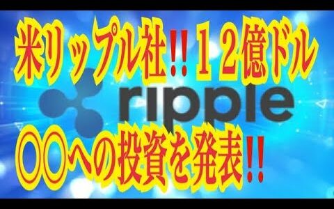 【仮想通貨リップルXRP情報局】米リップル社！！１２億ドル〇〇への投資を発表！！♪───Ｏ（≧∇≦）Ｏ────♪