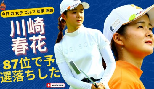 【女子ゴルフ】ルーキー川崎春花、87位で予選落ちした ＜今日 の 女子 ゴルフ 結果 速報＞