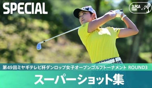 【公式】第3日 スーパーショット集！｜Round3｜第49回ミヤギテレビ杯ダンロップ女子オープンゴルフトーナメント