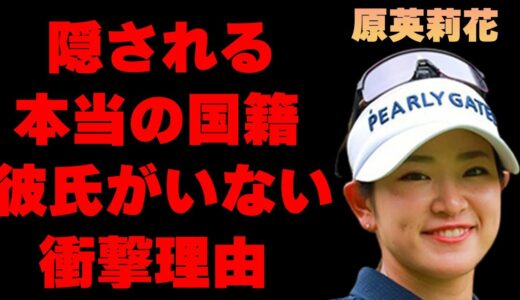 原英莉花の本当の国籍に一同驚愕…キャディーと付き合わない理由に言葉を失う…「ゴルフ」でプロとして活躍する彼女の衝撃の生い立ちに驚きを隠せない…