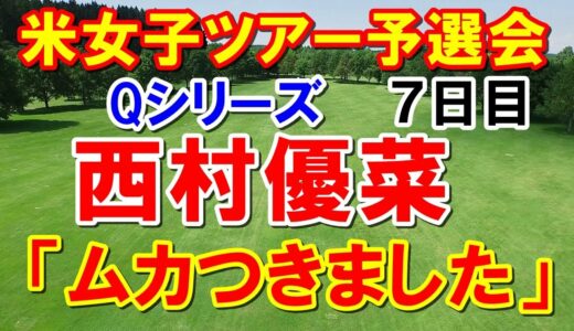 西村優菜「あれはムカつきました」米女子ゴルフツアー予選会Qシリーズ7日目の結果　勝みなみトラブルも何のその！