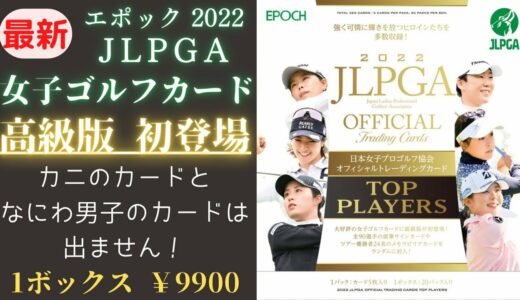 2022エポック女子ゴルフに高級版が初登場！日本女子プロゴルフ協会オフィシャルトレーディングカード 開封！ JLPGA GOLF CARDS BOX BREAK