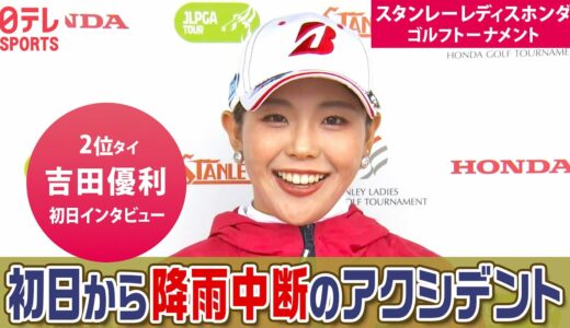 【初日から降雨サスペンデット】女子ゴルフ吉田優利は連続バーディー「あす以降はバーディー合戦に」スタンレーレディスホンダゴルフ初日