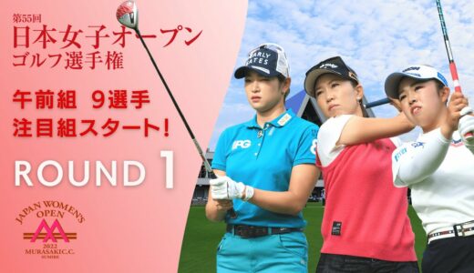 2022年度日本女子オープンゴルフ 第1ラウンド 注目組スタート 午前組！