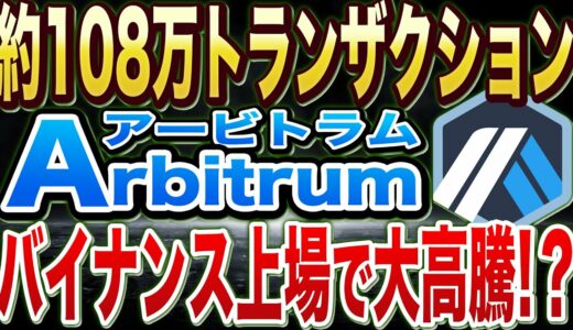 【Arbitrum（アービトラム）】約108万トランザクション！バイナンス上場！世界最大レベルクラスの可能性を秘めた高騰とは？【仮想通貨】