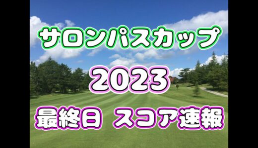 【スコア速報】サロンパスカップ  2023  最終日  途中経過【女子ゴルフ】