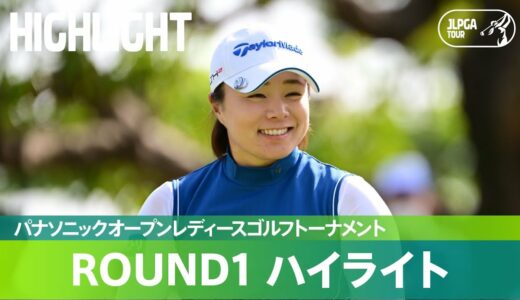 【Round1】白熱の大会初日！ ハイライト｜パナソニックオープンレディースゴルフトーナメント