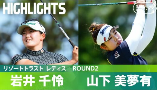 【Round2】岩井千怜と山下美夢有が猛チャージ！ ハイライト｜リゾートトラスト レディス