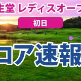 2023 資生堂レディスオープン 初日 スコア速報2 ペソンウ 宮田成華 佐藤心結 吉田優利 千葉華 稲見萌寧 比嘉真美子 小祝さくら 櫻井心那 鶴岡果恋