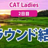 2023 CAT Ladies 2日目 蛭田みな美 西郷真央 櫻井心那 勝みなみ 竹田麗央 山下美夢有 永井花奈 藤田さいき 岩井千怜 小祝さくら 菅沼菜々 石井理緒 佐藤心結 神谷そら に注目