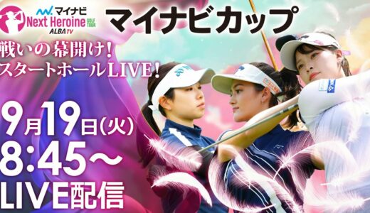 【9/19(火)8時45分〜LIVE配信 前半戦】マイナビ ネクストヒロインゴルフツアー第10戦 マイナビカップ 戦いの幕開け！スタートホールLIVE！