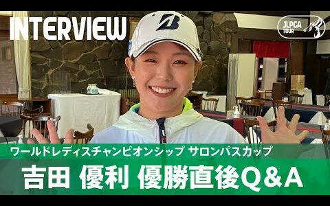 【優勝直後Q＆A】吉田優利がファンの質問に回答！｜ワールドレディスチャンピオンシップ サロンパスカップ