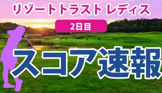 2023 リゾートトラスト レディス 2日目 スコア速報 佐久間朱莉 新垣比菜 内田ことこ 藤田さいき 岩井千怜 小祝さくら 佐藤心結 高木萌衣 大出瑞月 小野祐夢