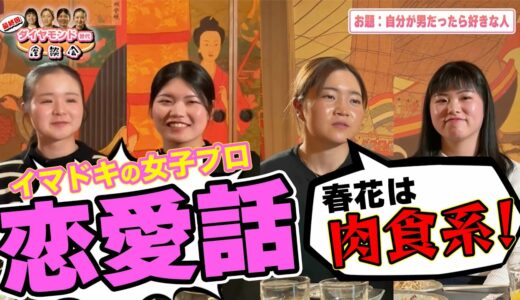 【神回】若手女子プロ『付き合うなら誰？』最終回は恋バナです！