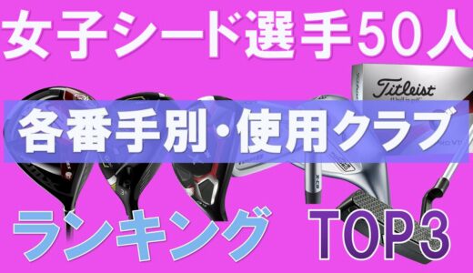 【女子ゴルフ】シード選手50人 各番手別 【使用クラブランキング】 TOP3
