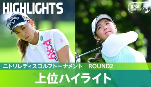 【Round2】上田桃子・吉田優利 上位選手ハイライト！｜ニトリレディスゴルフトーナメント