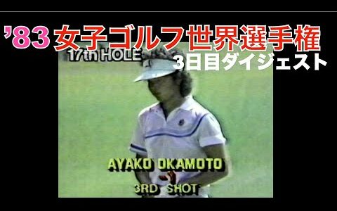 83年　女子ゴルフ世界選手権大会　3日目ダイジェスト　岡本綾子 vs ジョアンカーナー