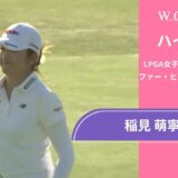 稲見 萌寧 第2日 ショートハイライト／ファー・ヒルズ・朴セリ選手権2024【WOWOW】