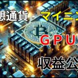 ビットコイン　マイニングの3つの方法と仕組みを解説　ＧＰＵ別　収益公開