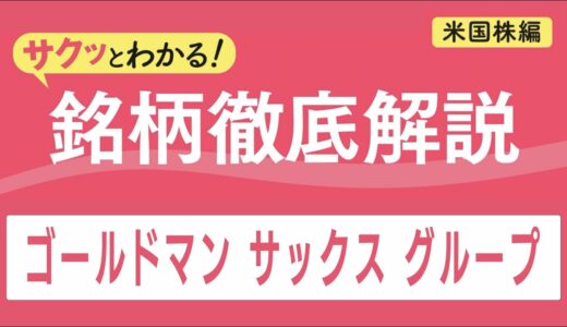 サクッとわかる！銘柄徹底解説〜ゴールドマン サックス グループ