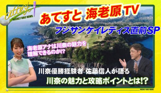 【フジサンケイレディス開幕直前SP】あてすと海老原TV＜海老原優香アナは川奈の魅力を理解できるのか!?＞