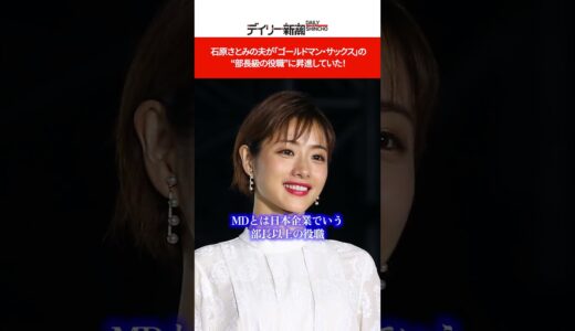 石原さとみの夫が「ゴールドマン・サックス」の“部長級の役職”に昇進していた！ #shorts #週刊新潮 #デイリー新潮