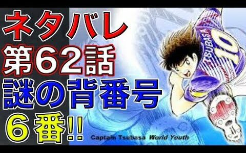 【キャプテン翼】ネタバレ　 第62話　謎の背番号６番‼︎（最新話確定感想）