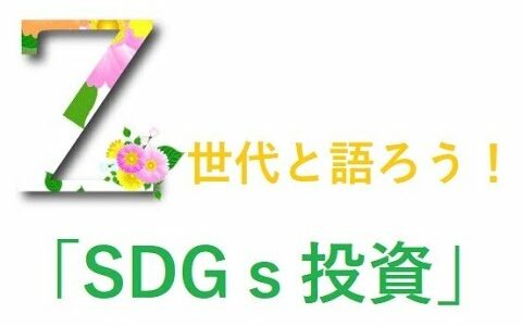Z世代と語り合う「SDGs投資」～Z世代の強みとは？