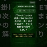 ブラックロックが仕掛けるETH ETFの次の一手！まさかのステーキング解禁で利回り3.2%？