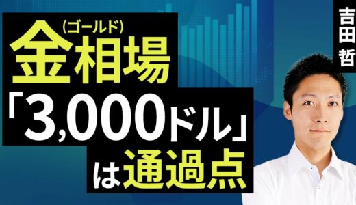 金（ゴールド）相場「3,000ドル」は通過点（吉田 哲）【楽天証券 トウシル】